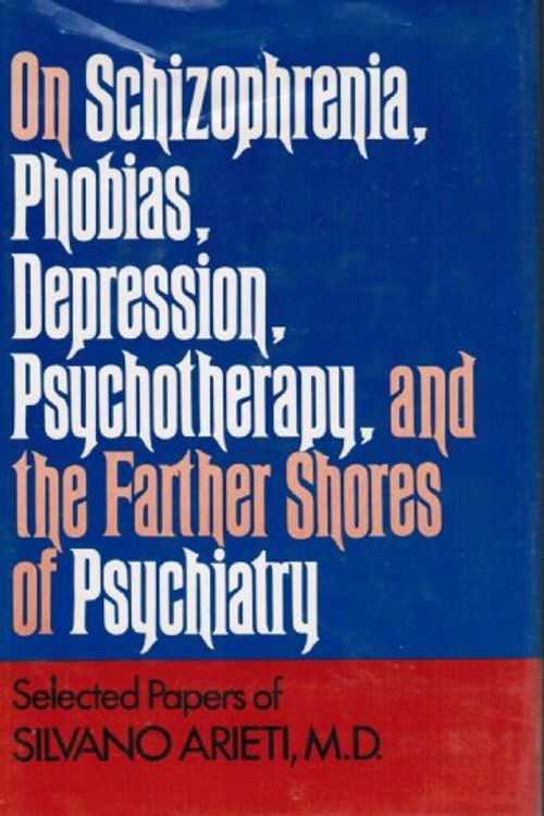Cover Art for 9780876301616, On Schizophrenia, Phobias Depression, Psychotherapy and the Farther Shores of Psychiatry: Selected Papers of Silvano Arieti by Silvano Arieti