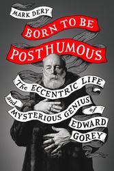 Cover Art for 9780008329815, Born to Be Posthumous: The Eccentric Life and Mysterious Genius of Edward Gorey by Mark Dery