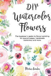Cover Art for 0035313671234, DIY Watercolor Flowers: The beginner's guide to flower painting for journal pages, handmade stationery and more by Marie Boudon