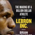 Cover Art for 9781538730874, LeBron, Inc.: The Making of a Billion-Dollar Athlete by Brian Windhorst