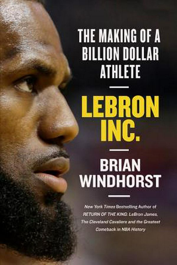 Cover Art for 9781538730874, LeBron, Inc.: The Making of a Billion-Dollar Athlete by Brian Windhorst
