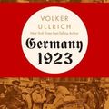 Cover Art for 9781324093466, Germany 1923: Hyperinflation, Hitler’s Putsch, and Democracy in Crisis by Volker Ullrich