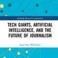 Cover Art for 9781138499973, Tech Giants, Artificial Intelligence, and the Future of Journalism (Open Access) by Jason Whittaker