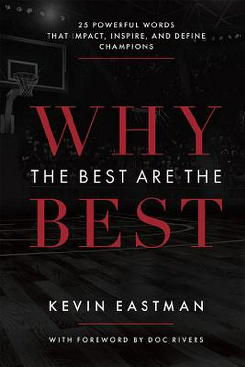 Cover Art for 9781642250251, Why the Best Are the Best: 25 Powerful Words That Impact, Inspire, and Define Champions by Kevin Eastman