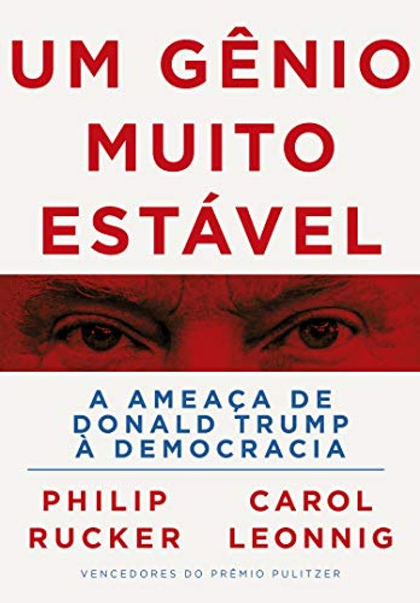 Cover Art for B082P65RWP, Um gênio muito estável: A ameaça de Donald Trump à democracia (Portuguese Edition) by Philip Rucker, Carol Leonnig