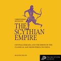 Cover Art for B0BR67N4HC, The Scythian Empire: Central Eurasia and the Birth of the Classical Age from Persia to China by Christopher I. Beckwith