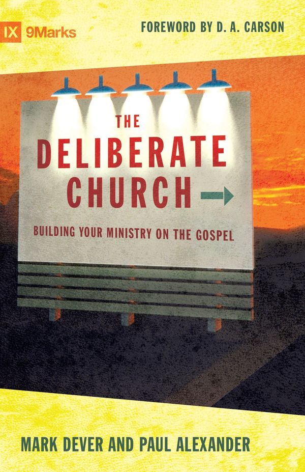 Cover Art for 9781581347388, The Deliberate Church: Buildiing Your Ministry on the Gospel by Mark Dever, Paul Alexander