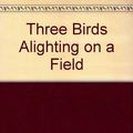 Cover Art for 9780871292735, Three birds alighting on a field by Timberlake Wertenbaker