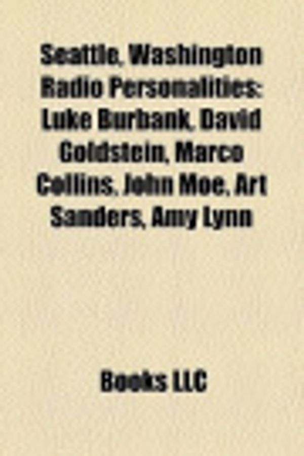 Cover Art for 9781158259304, Seattle, Washington Radio Personalities: Luke Burbank, David Goldstein, Marco Collins, John Moe, Art Sanders, Amy Lynn by Unknown