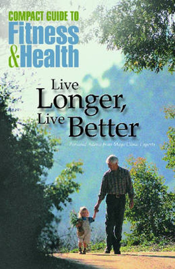 Cover Art for 9781590842560, Live Longer, Live Better: Personal Advice from Mayo Clinic Experts (Compact Guide to Fitness & Health) by Mayo, Health Clinic