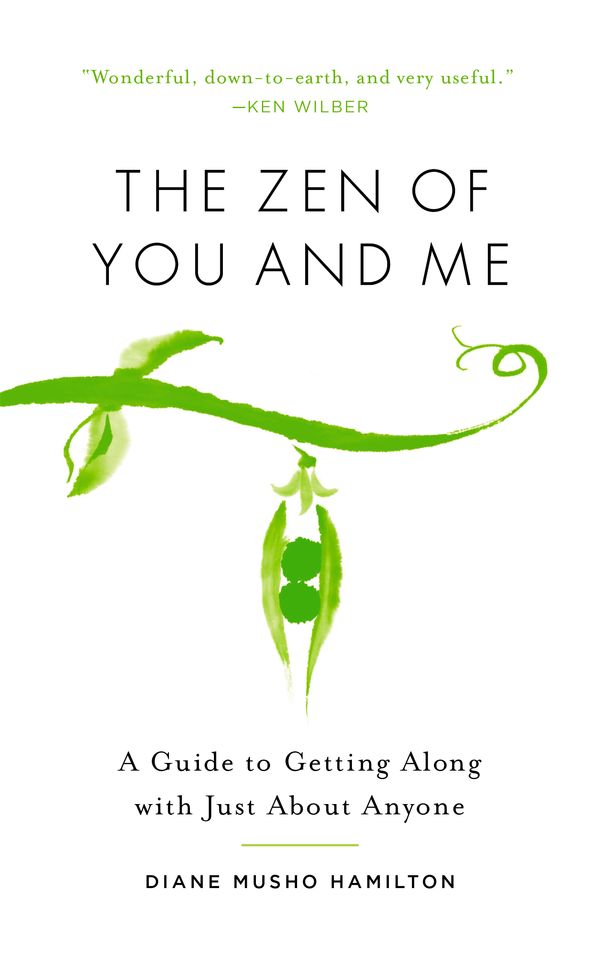 Cover Art for 9781611803785, The Zen of You and Me: A Guide to Getting Along with Just about Anyone by Diane Musho Hamilton