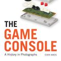 Cover Art for 9781593277437, The Game Console: A History in Photographs by Evan Amos