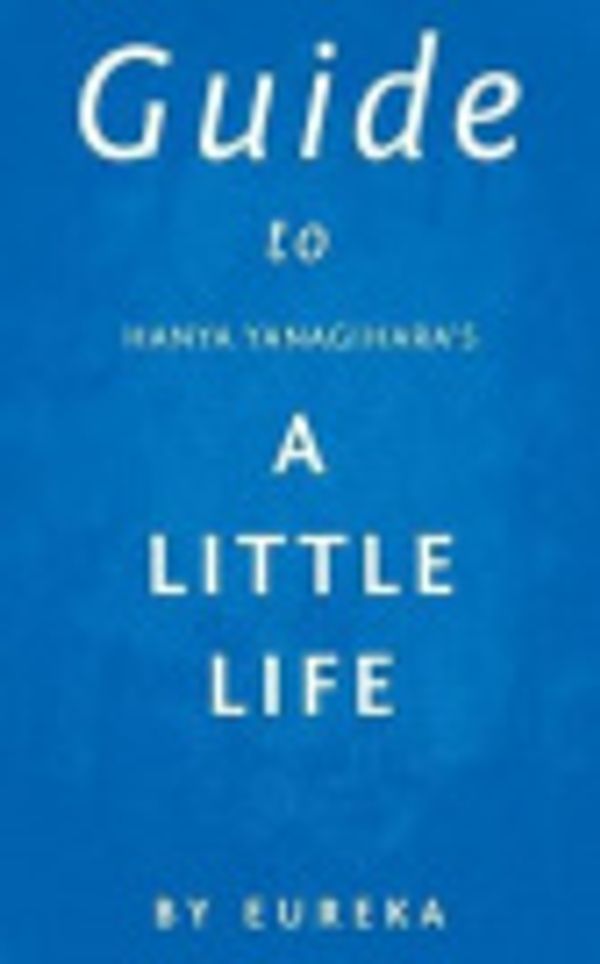 Cover Art for 9781545092521, Guide to Hanya Yanagihara's a Little Life by Eureka