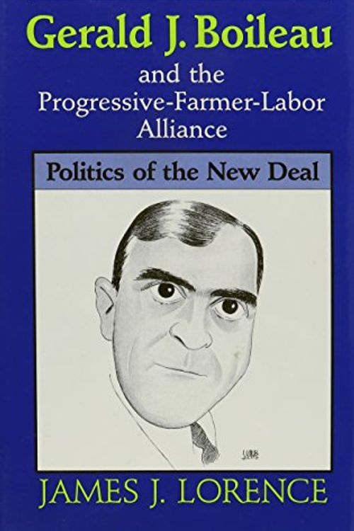 Cover Art for 9780826209184, Gerald J. Boileau and the Progressive-Farmer-Labor Alliance: Politics of the New Deal by James J. Lorence