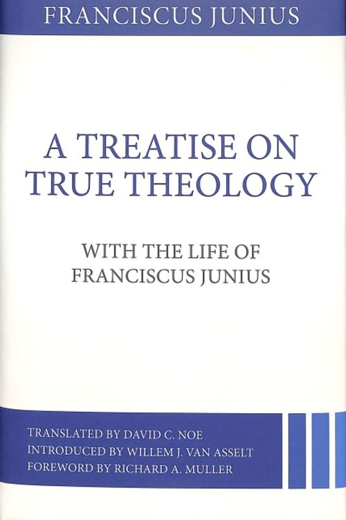 Cover Art for 9781601783417, A Treatise on True Theology with the Life of Franciscus Junius by Franciscus Junius