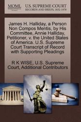 Cover Art for 9781270316725, James H. Halliday, a Person Non Compos Mentis, by His Committee, Annie Halliday, Petitioner, V. the United States of America. U.S. Supreme Court Transcript of Record with Supporting Pleadings by R K Wise