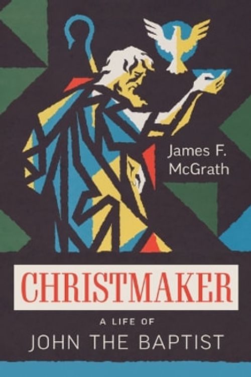 Cover Art for 9780802884008, Christmaker: A Life of John the Baptist by McGrath, James F