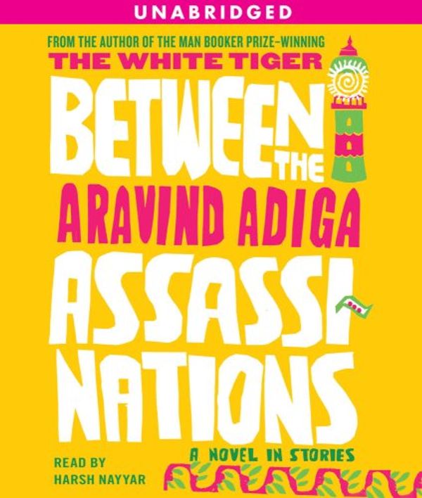 Cover Art for 9780743597203, Between the Assassinations: A Novel in Stories by Aravind Adiga