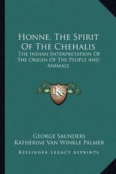 Cover Art for 9781163163573, Honne, the Spirit of the Chehalis: The Indian Interpretation of the Origin of the People and Animals by George Saunders