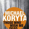Cover Art for 9781444742558, Those Who Wish Me Dead by Michael Koryta