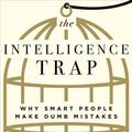 Cover Art for 9780393651423, The Intelligence Trap: Why Smart People Make Dumb Mistakes by David Robson