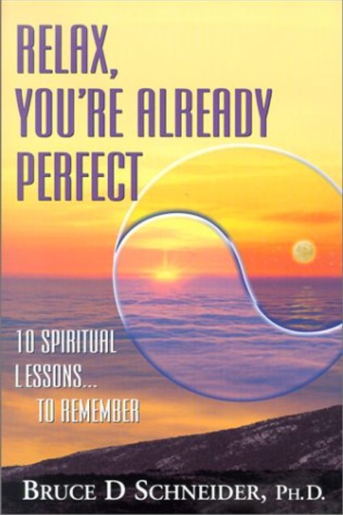 Cover Art for 9781571743121, Relax, You're Already Perfect: 10 Spiritual Lessons...to Remember by Bruce D. Schneider