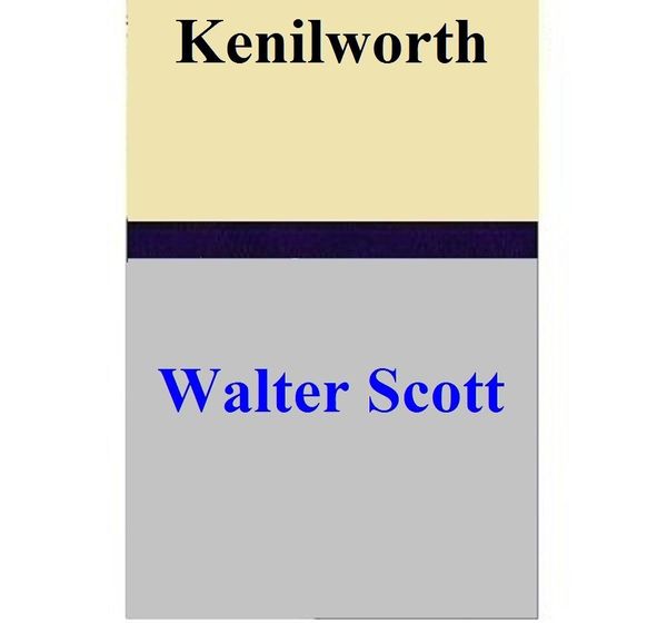 Cover Art for 1230000252963, Kenilworth by Walter Scott