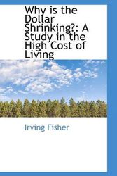 Cover Art for 9781103905744, Why is the Dollar Shrinking?: A Study in the High Cost of Living (Bibliolife Reproduction) by Irving Fisher