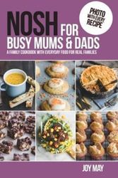 Cover Art for 9780993260957, NOSH for Busy Mums and Dads: A Family Cookbook with Everyday Food for Real Families by Joy May