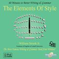Cover Art for B00NPBE4L2, The Elements of Style: 60 Minutes to Better Writing & Grammar by Professor William Strunk, Jr.