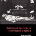 Cover Art for 9780199273720, Beliefs and the Dead in Reformation England by Peter Marshall