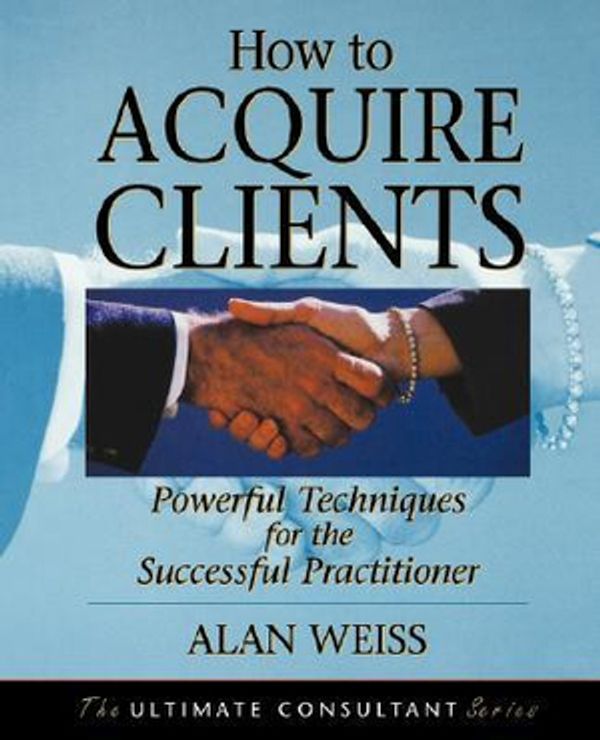 Cover Art for 9780787955144, How to Acquire Clients by Alan Weiss