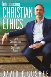 Cover Art for 9781641801270, Introducing Christian Ethics: Core Convictions for Christians Today by David P. Gushee