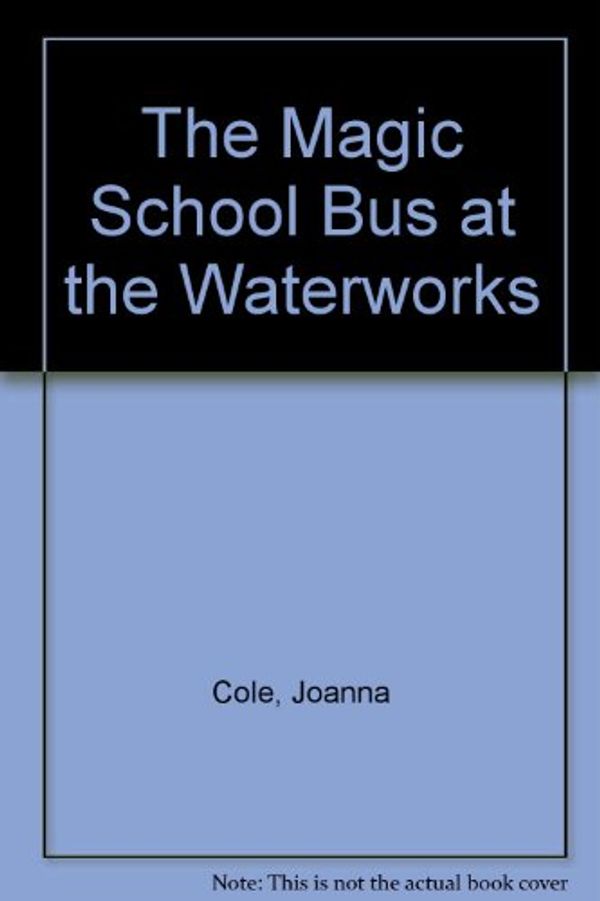 Cover Art for 9780606036115, Magic School Bus at the Waterworks by Joanna Cole