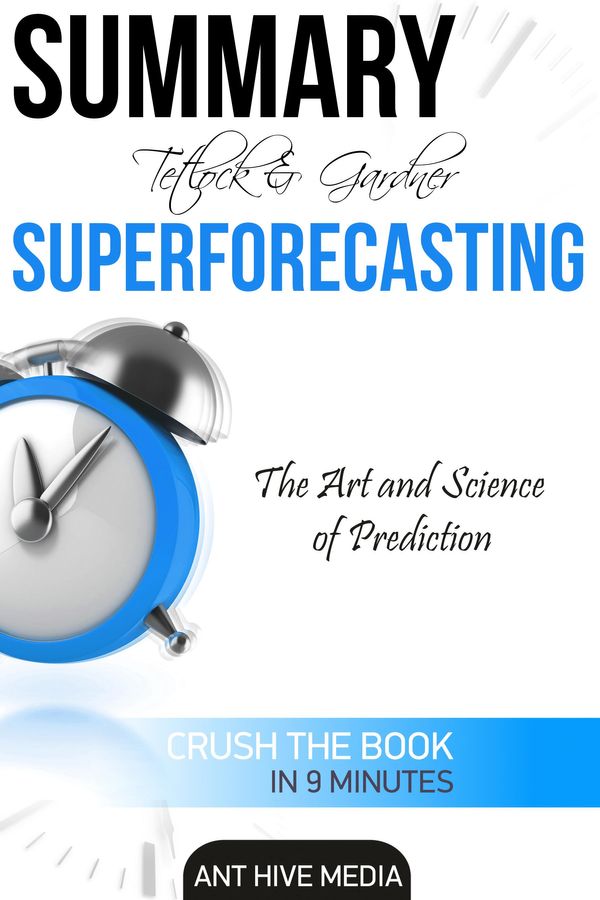 Cover Art for 9781311366443, Tetlock and Gardner's Superforecasting: The Art and Science of Prediction Summary by Ant Hive Media