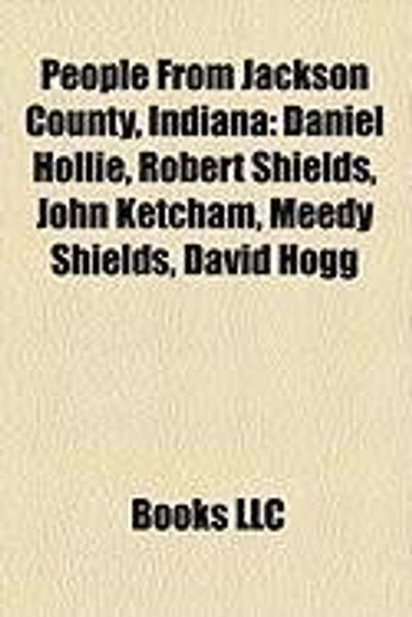 Cover Art for 9781158702961, People from Jackson County, Indiana: Daniel Hollie, Robert Shields, John Ketcham, Meedy Shields, David Hogg by Books Llc