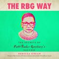 Cover Art for 9781690558972, The RBG Way: The Secrets of Ruth Bader Ginsburg's Success by Rebecca Gibian