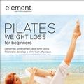 Cover Art for 0013131556193, Element: Pilates Weight Loss for Beginners by 