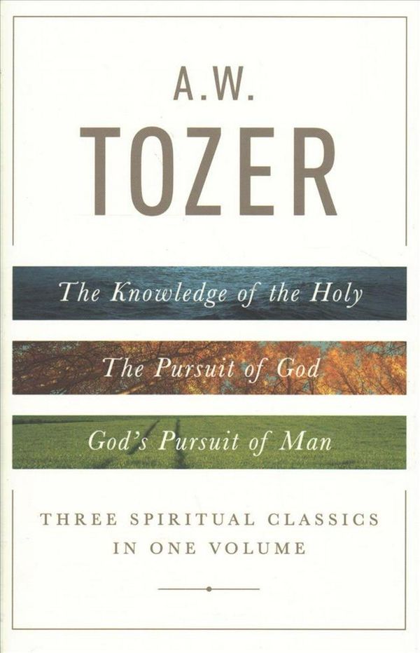 Cover Art for 9780802418616, A. W. Tozer: Three Spiritual Classics in One VolumeThe Knowledge of the Holy, the Pursuit of God, ... by A. W. Tozer