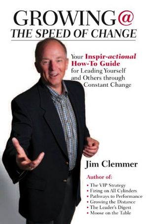 Cover Art for B007NARV3O, Growing @ the Speed of Change: Your Inspir-Actional How-To Guide for Leading Yourself and Others Through Constant Change by Jim Clemmer