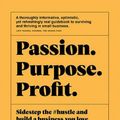 Cover Art for 9781743796184, Passion Purpose Profit: Sidestep the #hustle and build a business you love by Fiona Killackey