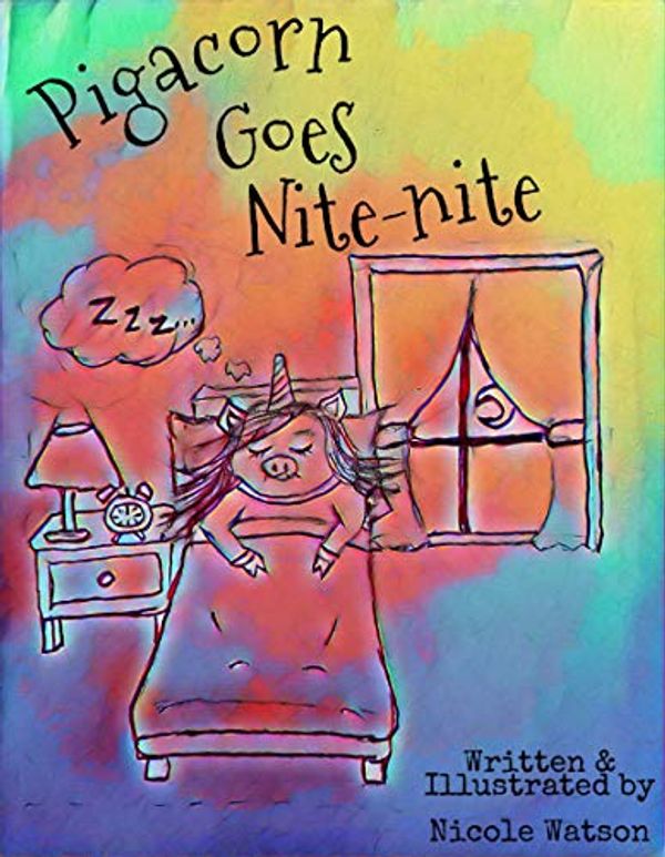 Cover Art for B07ZBMRFBY, Pigacorn Goes Nite-Nite by Nicole Watson