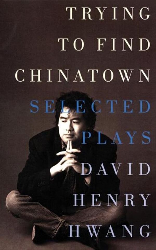 Cover Art for 9781559366694, Trying to Find Chinatown: The Selected Plays by David Henry Hwang