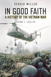 Cover Art for 9781472838476, In Good Faith: A History of the Vietnam War Volume 1: 1945–65 by Sergio Miller