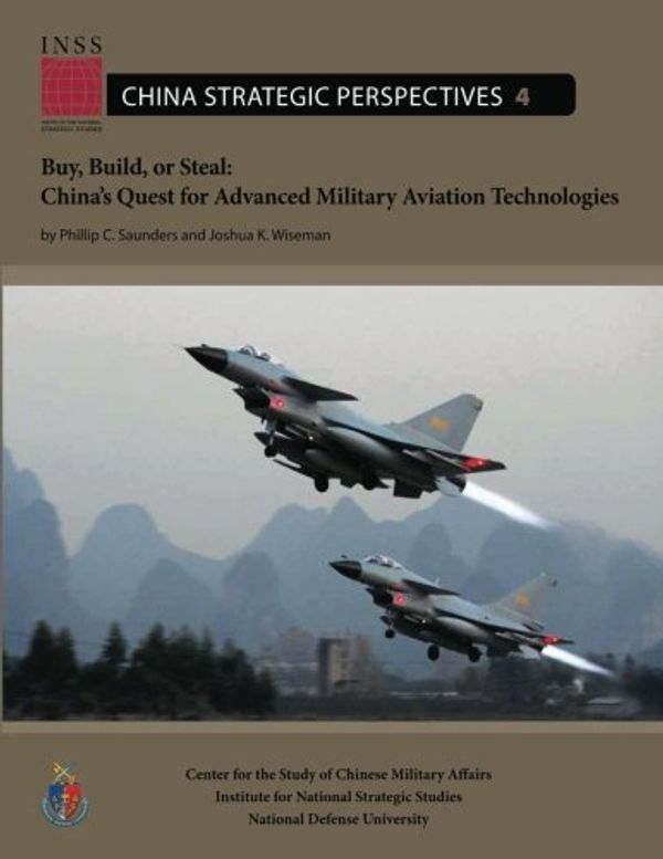 Cover Art for 9781478130468, Buy, Build, or Steal: China's Quest for Advanced Military Aviation Technologies by Phillip C. Saunders, Joshua K. Wiseman