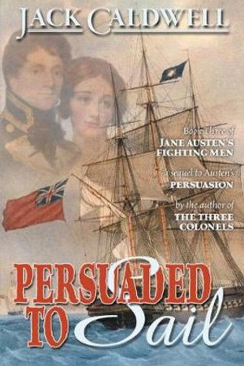 Cover Art for 9780989108072, Persuaded to Sail: Book Three of Jane Austen's Fighting Men by Jack Caldwell