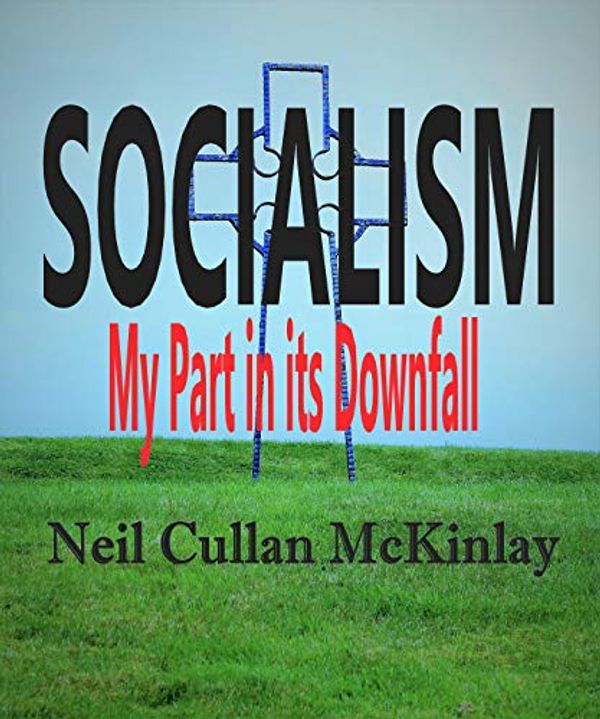 Cover Art for B07KJG5QDT, SOCIALISM: My Part in its Downfall by Neil Cullan McKinlay