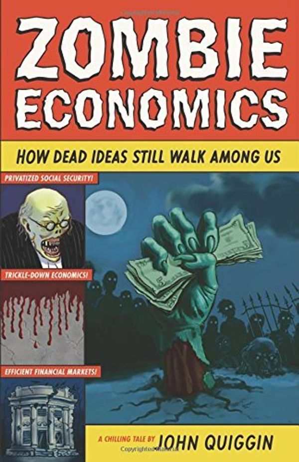 Cover Art for B011T73NE2, Zombie Economics: How Dead Ideas Still Walk among Us by John Quiggin (6-May-2012) Paperback by 