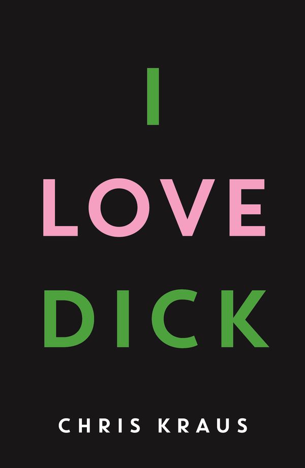 Cover Art for 9781781256480, I Love Dick by Chris Kraus