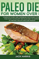 Cover Art for 9781803014364, PALEO DIET FOR WOMEN OVER 50: COMPLETE GUIDE AND COOKBOOK FOR WOMEN OVER 50 WHO WANT TO FOLLOW THE PALEO DIET TO IMPROVE NUTRITION, HEALTH AND LOSE WEIGHT by Jack Harris